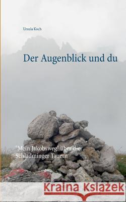 Der Augenblick und du: Mein Jakobsweg über die Schladminger Tauern Koch, Ursula 9783741291098 Books on Demand - książka