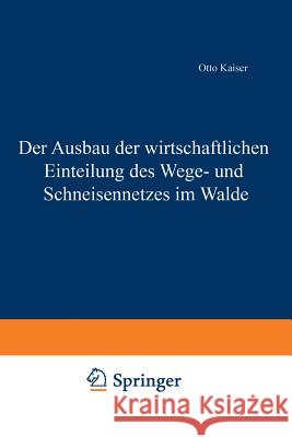 Der Ausbau Der Wirtschaftlichen Einteilung Des Wege- Und Schneisennetzes Im Walde Otto Kaiser 9783642899225 Springer - książka