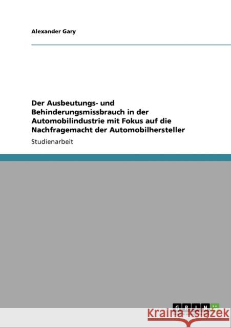 Der Ausbeutungs- und Behinderungsmissbrauch in der Automobilindustrie mit Fokus auf die Nachfragemacht der Automobilhersteller Alexander Gary 9783640310104 Grin Verlag - książka