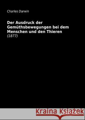 Der Ausdruck der Gemüthsbewegungen bei dem Menschen und den Thieren Darwin, Charles 9783845711485 Europ Ischer Hochschulverlag Gmbh & Co. Kg - książka