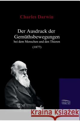 Der Ausdruck der Gemüthsbewegungen bei dem Menschen und den Thieren (1877) Darwin, Charles 9783941842120 Salzwasser-Verlag im Europäischen Hochschulve - książka