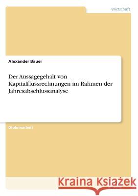 Der Aussagegehalt von Kapitalflussrechnungen im Rahmen der Jahresabschlussanalyse Alexander Bauer 9783838655468 Diplom.de - książka