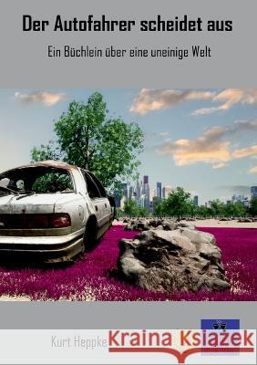 Der Autofahrer scheidet aus: Ein B?chlein ?ber eine uneinige Welt Kurt Heppke 9783756215560 Bod - Books on Demand - książka