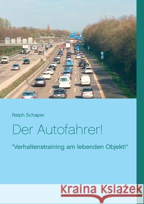 Der Autofahrer!: Verhaltenstraining am lebenden Objekt! Schaper, Ralph 9783734778407 Books on Demand - książka