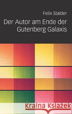 Der Autor Am Ende Der Gutenberg Galaxis Felix Stalder 9783038050308 Buch & Netz - książka