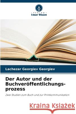 Der Autor und der Buchveröffentlichungs- prozess Georgiev Georgiev, Lachezar 9786207834105 Verlag Unser Wissen - książka