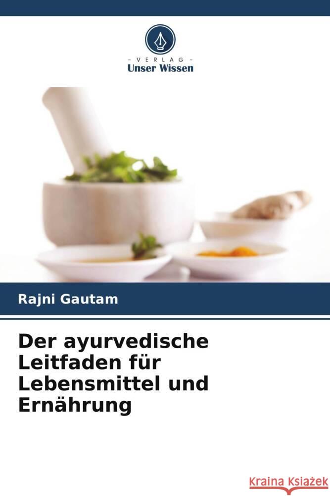 Der ayurvedische Leitfaden f?r Lebensmittel und Ern?hrung Rajni Gautam 9786207990245 Verlag Unser Wissen - książka