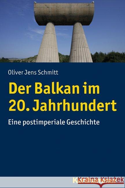 Der Balkan Im 20. Jahrhundert: Eine Postimperiale Geschichte Schmitt, Oliver Jens 9783170318601 Kohlhammer W., Gmbh - książka