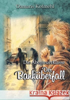 Der Banküberfall: Die Abenteuerklasse Band 2 Damaris Kofmehl 9783753422558 Books on Demand - książka