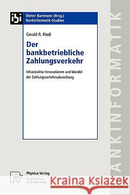 Der Bankbetriebliche Zahlungsverkehr: Infrastruktur-Innovationen Und Wandel Der Zahlungsverkehrsabwicklung Riedl, Gerald R. 9783790814521 Springer - książka