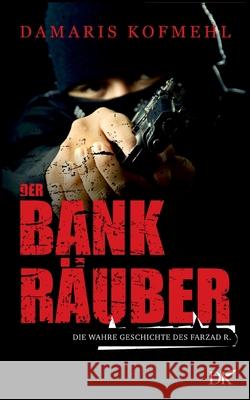 Der Bankr?uber: Die wahre Geschichte des Farzad R. Damaris Kofmehl 9783819225864 Bod - Books on Demand - książka