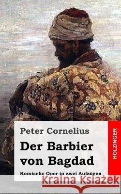 Der Barbier von Bagdad: Komische Oper in zwei Aufzügen Cornelius, Peter 9781482371642 Createspace - książka