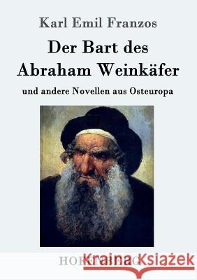 Der Bart des Abraham Weinkäfer: und andere Novellen aus Osteuropa Karl Emil Franzos 9783861999140 Hofenberg - książka