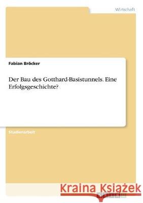 Der Bau des Gotthard-Basistunnels. Eine Erfolgsgeschichte? Fabian Brocker 9783668712157 Grin Verlag - książka
