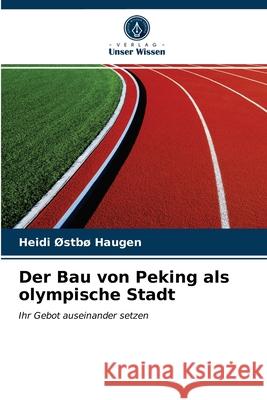 Der Bau von Peking als olympische Stadt Heidi Østbø Haugen 9786203331691 Verlag Unser Wissen - książka