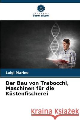 Der Bau von Trabocchi, Maschinen fur die Kustenfischerei Luigi Marino   9786205954003 Verlag Unser Wissen - książka