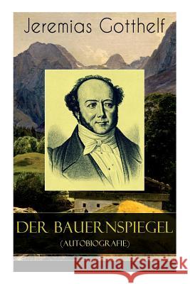 Der Bauernspiegel (Autobiografie): Lebensgeschichte des Jeremias Gotthelf von ihm selbst beschrieben Jeremias Gotthelf 9788027319237 e-artnow - książka