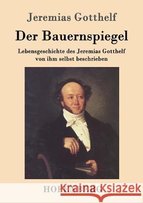 Der Bauernspiegel: Lebensgeschichte des Jeremias Gotthelf von ihm selbst beschrieben Jeremias Gotthelf 9783843099691 Hofenberg - książka