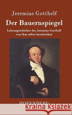 Der Bauernspiegel: Lebensgeschichte des Jeremias Gotthelf von ihm selbst beschrieben Jeremias Gotthelf 9783843099707 Hofenberg - książka