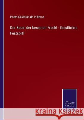 Der Baum der besseren Frucht - Geistliches Festspiel Pedro Calderon de la Barca   9783375075620 Salzwasser-Verlag - książka