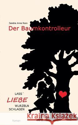 Der Baumkontrolleur: Lass' Liebe Wurzeln schlagen Sandra Anne Roos   9783740712808 Twentysix - książka
