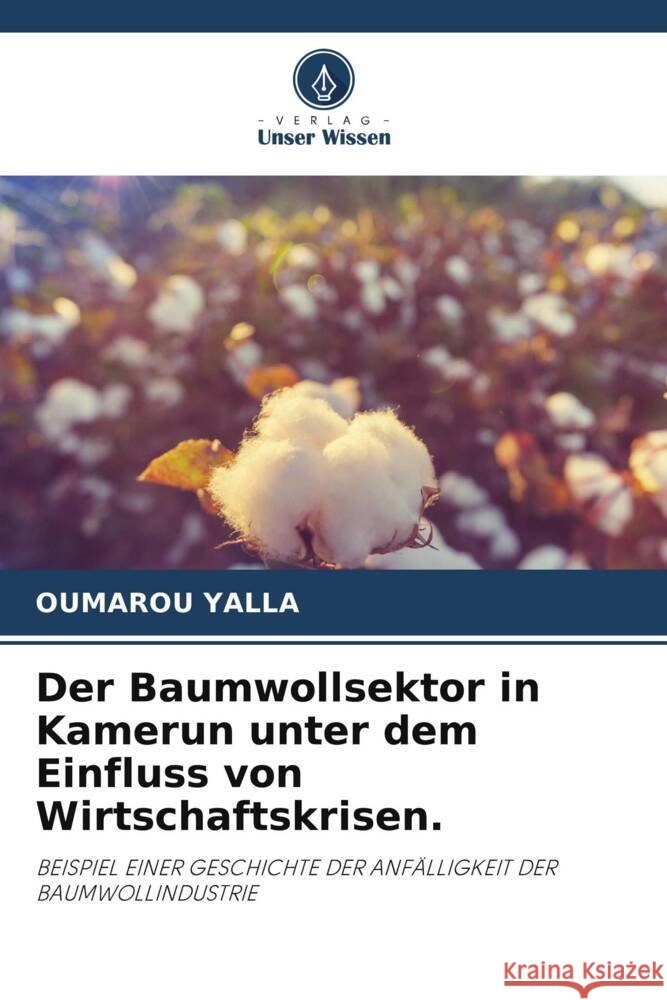 Der Baumwollsektor in Kamerun unter dem Einfluss von Wirtschaftskrisen. YALLA, OUMAROU 9786206334958 Verlag Unser Wissen - książka