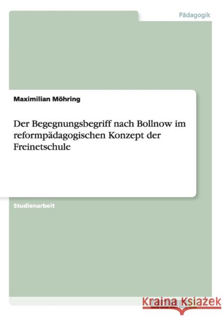 Der Begegnungsbegriff nach Bollnow im reformpädagogischen Konzept der Freinetschule Möhring, Maximilian 9783656516712 Grin Verlag - książka