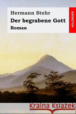 Der begrabene Gott: Roman Stehr, Hermann 9781983931536 Createspace Independent Publishing Platform - książka