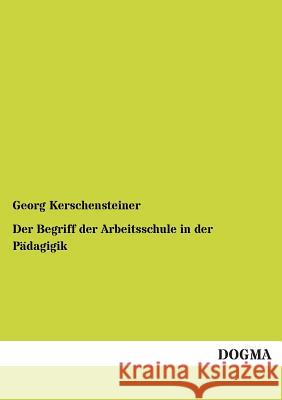 Der Begriff Der Arbeitsschule in Der Padagigik Kerschensteiner, Georg 9783954540211 Dogma - książka