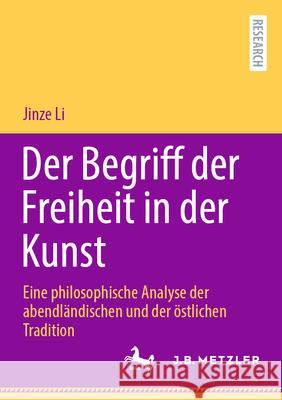 Der Begriff Der Freiheit in Der Kunst: Eine Philosophische Analyse Der Abendl?ndischen Und Der ?stlichen Tradition Jinze Li 9783662717226 J.B. Metzler - książka