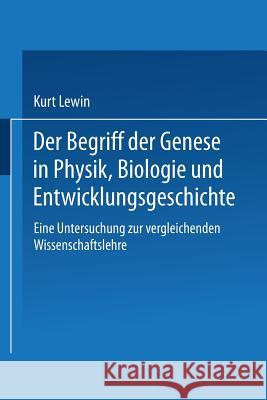 Der Begriff Der Genese in Physik, Biologie Und Entwicklungsgeschichte: Eine Untersuchung Zur Vergleichenden Wissenschaftslehre Lewin, Kurt 9783662243404 Springer - książka