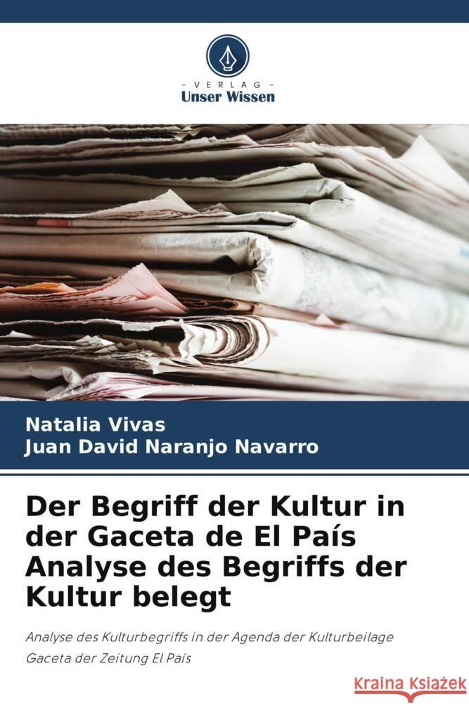 Der Begriff der Kultur in der Gaceta de El País Analyse des Begriffs der Kultur belegt Vivas, Natalia, Naranjo Navarro, Juan David 9786206385318 Verlag Unser Wissen - książka