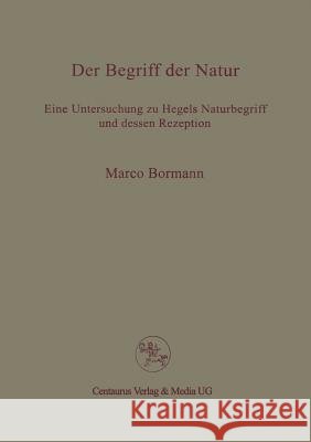 Der Begriff Der Natur: Eine Untersuchung Zu Hegels Naturbegriff Und Dessen Rezeption Bormann, Marco 9783825502638 Centaurus Verlag & Media - książka