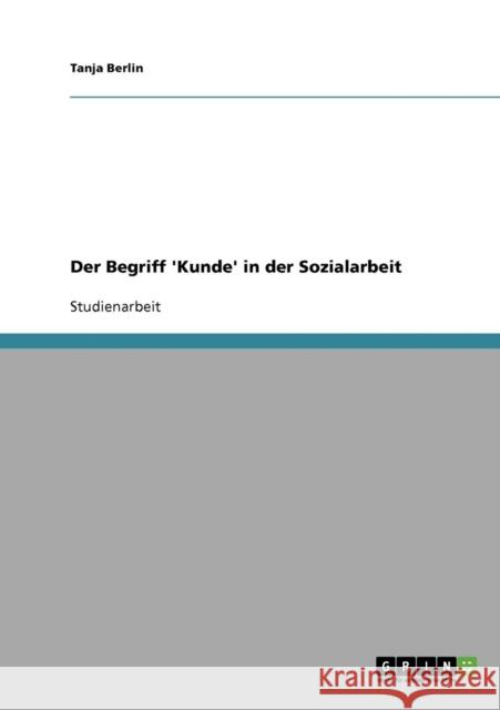 Der Begriff 'Kunde' in der Sozialarbeit Tanja Berlin 9783638644105 Grin Verlag - książka