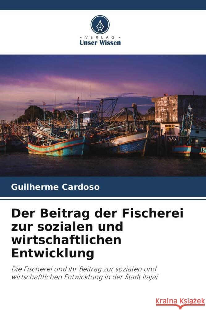 Der Beitrag der Fischerei zur sozialen und wirtschaftlichen Entwicklung Cardoso, Guilherme 9786208241889 Verlag Unser Wissen - książka