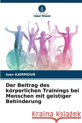 Der Beitrag des k?rperlichen Trainings bei Menschen mit geistiger Behinderung Ines Kammoun 9786205699843 Verlag Unser Wissen - książka