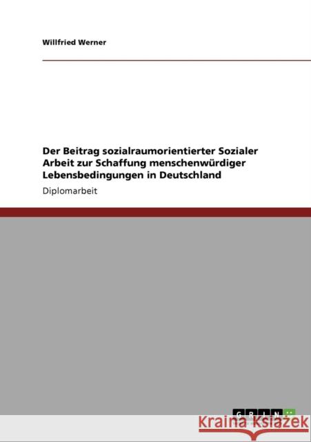 Der Beitrag sozialraumorientierter Sozialer Arbeit zur Schaffung menschenwürdiger Lebensbedingungen in Deutschland Werner, Willfried 9783640564293 Grin Verlag - książka