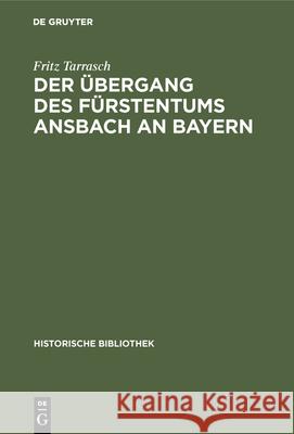 Der Übergang Des Fürstentums Ansbach an Bayern Fritz Tarrasch 9783486740721 Walter de Gruyter - książka