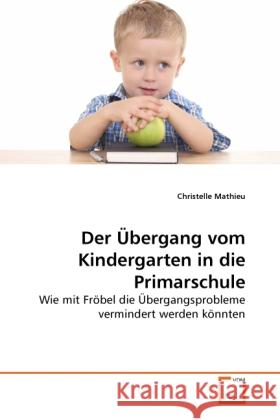 Der Übergang vom Kindergarten in die Primarschule : Wie mit Fröbel die Übergangsprobleme vermindert werden könnten Mathieu, Christelle 9783639287646 VDM Verlag Dr. Müller - książka