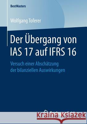 Der Übergang Von IAS 17 Auf Ifrs 16: Versuch Einer Abschätzung Der Bilanziellen Auswirkungen Toferer, Wolfgang 9783658245955 Springer Gabler - książka