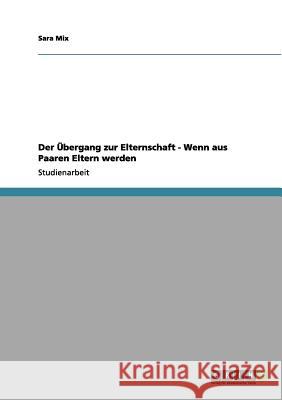 Der Übergang zur Elternschaft - Wenn aus Paaren Eltern werden Mix, Sara 9783656134510 Grin Verlag - książka