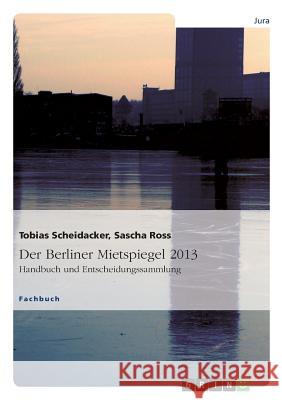 Der Berliner Mietspiegel 2013: Handbuch und Entscheidungssammlung Scheidacker, Tobias 9783656466048 Grin Verlag - książka