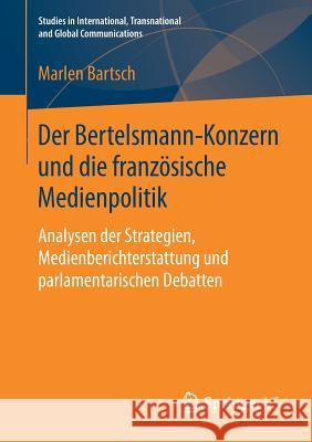 Der Bertelsmann-Konzern Und Die Französische Medienpolitik: Analysen Der Strategien, Medienberichterstattung Und Parlamentarischen Debatten Bartsch, Marlen 9783658250690 Springer VS - książka