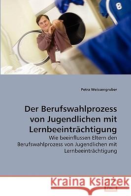 Der Berufswahlprozess von Jugendlichen mit Lernbeeinträchtigung Weissengruber Petra 9783639267112 VDM Verlag - książka