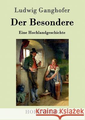 Der Besondere: Eine Hochlandgeschichte Ludwig Ganghofer 9783861992080 Hofenberg - książka