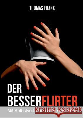 Der Besserflirter: Mit Selbstvertrauen & Freude flirten Frank, Thomas 9783752880069 Books on Demand - książka