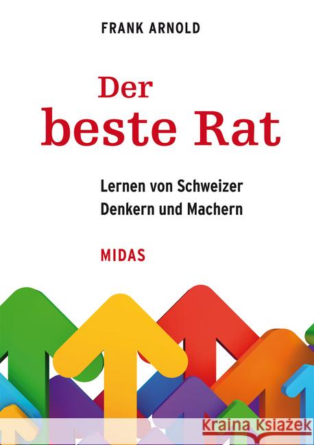 Der beste Rat : Lernen von Schweizer Denkern und Machern Arnold, Frank 9783038765288 Midas Management - książka