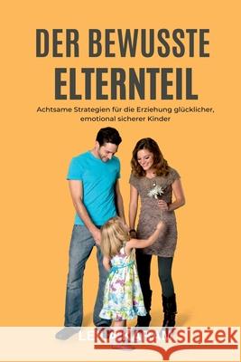 Der bewusste Elternteil Achtsame Strategien f?r die Erziehung gl?cklicher, emotional sicherer Kinder (Ein auf Achtsamkeit basierender Ansatz f?r die m Leila Karam 9789371340526 Mindful Pages - książka