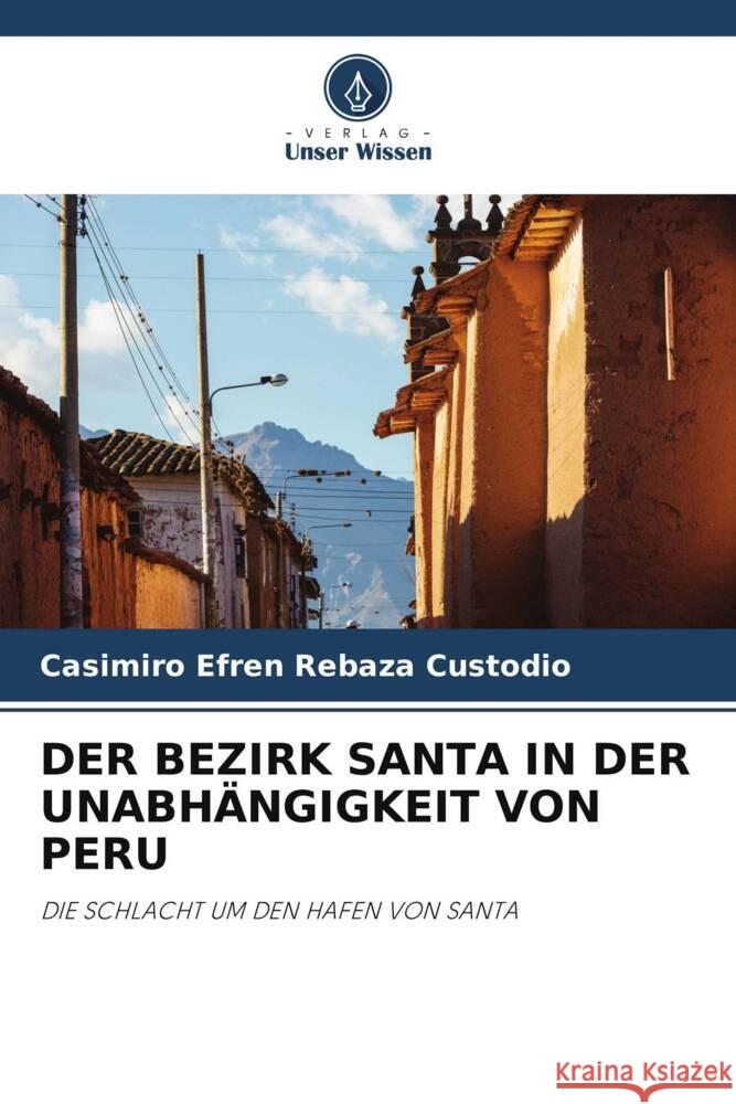 DER BEZIRK SANTA IN DER UNABHÄNGIGKEIT VON PERU Rebaza Custodio, Casimiro Efren 9786204872537 Verlag Unser Wissen - książka