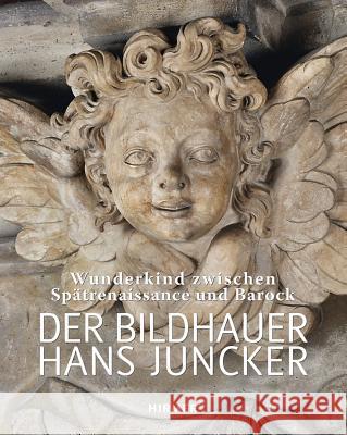 Der Bildhauer Hans Juncker: Wunderkind Zwischen Spätrenaissance Und Barock Richter, Thomas 9783777422275 Hirmer Verlag GmbH - książka
